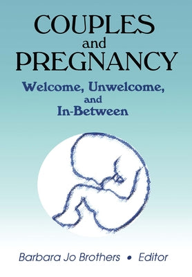 Couples and Pregnancy: Welcome, Unwelcome, and In-Between by Brothers, Barbara Jo