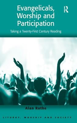 Evangelicals, Worship and Participation: Taking a Twenty-First Century Reading by Rathe, Alan