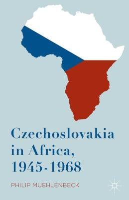 Czechoslovakia in Africa, 1945-1968 by Muehlenbeck, Philip