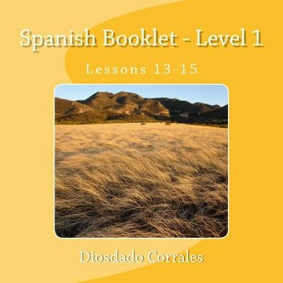 Spanish Booklet - Level 1 - Lessons 13-15: Lessons 13-15 by Corrales, Diosdado H.