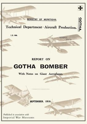 REPORT ON THE GOTHA BOMBER. WITH NOTES ON GIANT AEROPLANES, September 1918Reports on German Aircraft 9 by Ministry of Munition Aircraft Productio