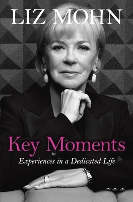 Key Moments: Experiences in a Dedicated Life by Mohn, Liz