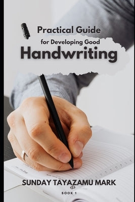 Practical Guide for Developing Good Handwriting by Mark, Sunday Tayazamu