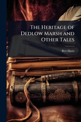 The Heritage of Dedlow Marsh and Other Tales by Harte, Bret