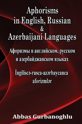 Aphorisms in English, Russian & Azerbaijani Languages by Gurbanoghlu, Abbas