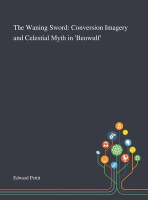 The Waning Sword: Conversion Imagery and Celestial Myth in 'Beowulf' by Edward Pettit