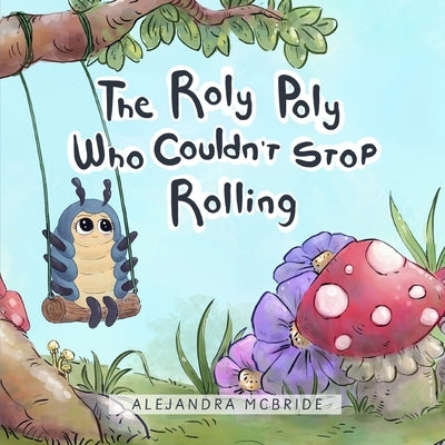 The Roly Poly Who Couldn't Stop Rolling by McBride, Alejandra
