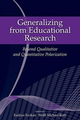 Generalizing from Educational Research: Beyond Qualitative and Quantitative Polarization by Ercikan, Kadriye