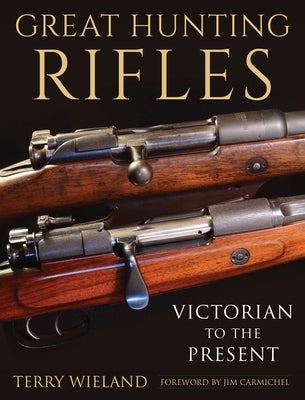 Great Hunting Rifles: Victorian to the Present by Wieland, Terry