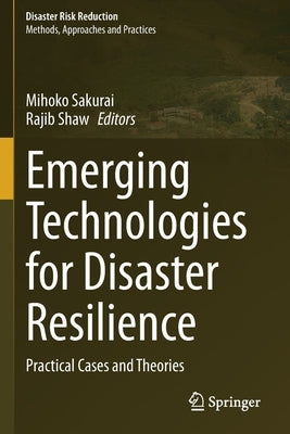 Emerging Technologies for Disaster Resilience: Practical Cases and Theories by Sakurai, Mihoko