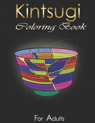 Kintsugi Coloring Book: Practice With Your Colors The Art Of Embellishing Your Scars by Kurei, Miguel