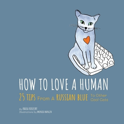 How To Love A Human: 25 Tips From A Russian Blue To Other Cool Cats by Rosecky, Paula