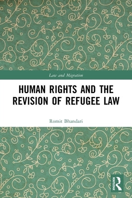Human Rights and The Revision of Refugee Law by Bhandari, Romit
