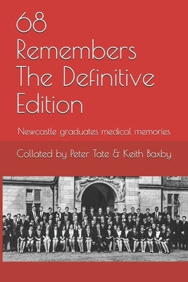 68 Remembers The Definitive Edition: Newcastle graduates medical memories by Baxby, Keith