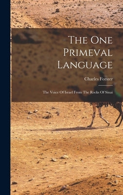 The One Primeval Language: The Voice Of Israel From The Rocks Of Sinai by Forster, Charles