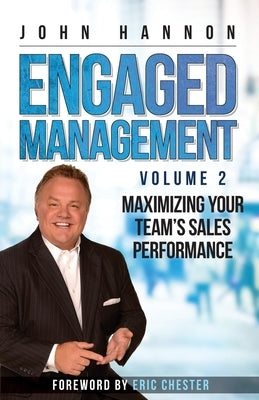 Engaged Management, Volume 2: Maximizing Your Team's Sales Performance by Hannon, John