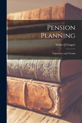 Pension Planning: Experience and Trends by Couper, Walter J.