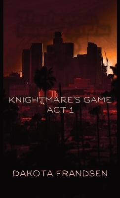 Knightmare's Game: ACT 1 by Frandsen, Dakota