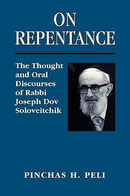 On Repentance: The Thought and Oral Discourses of Rabbi Joseph Dov Soloveitchik by Peli, Pinchas H.