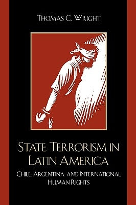 State Terrorism in Latin America: Chile, Argentina, and International Human Rights by Wright, Thomas C.