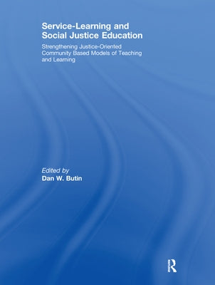 Service-Learning and Social Justice Education: Strengthening Justice-Oriented Community Based Models of Teaching and Learning by Butin, Dan