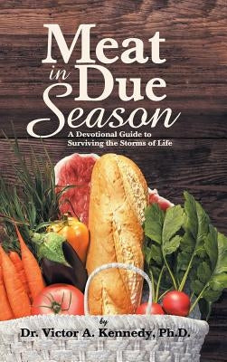 Meat in Due Season: A Devotional Guide to Surviving the Storms of Life by Kennedy, Victor A.