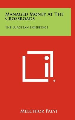 Managed Money At The Crossroads: The European Experience by Palyi, Melchior