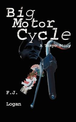 Big Motorcycle: A Story of Tokyo by Logan, F. J.