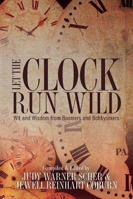 Let the Clock Run Wild: Wit and Wisdom from Boomers and Bobbysoxers by Coburn, Jewell Reinhart