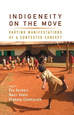 Indigeneity on the Move: Varying Manifestations of a Contested Concept by Gerharz, Eva