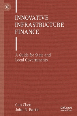 Innovative Infrastructure Finance: A Guide for State and Local Governments by Chen, Can