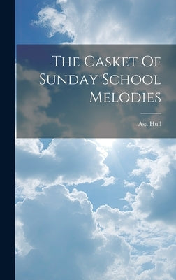 The Casket Of Sunday School Melodies by Hull, Asa