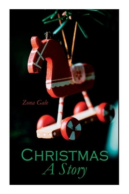 Christmas: A Story: Christmas Classic by Gale, Zona
