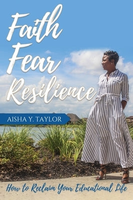 Faith. Fear. Resilience. How to Reclaim Your Educational Life by Taylor, Aisha Y.