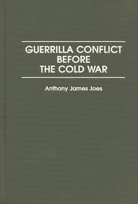 Guerrilla Conflict Before the Cold War by Joes, Anthony James