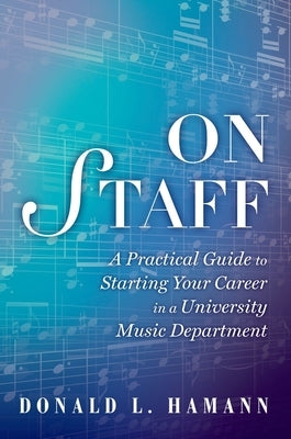 On Staff: A Practical Guide to Starting Your Career in a University Music Department by Hamann, Donald L.