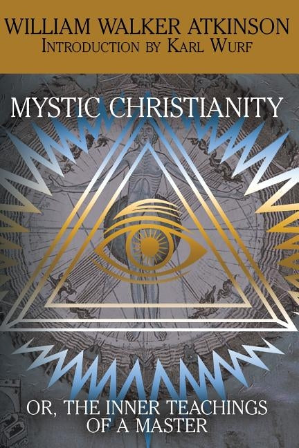 Mystic Christianity, or the Inner Teachings of the Master by Atkinson, William Walker
