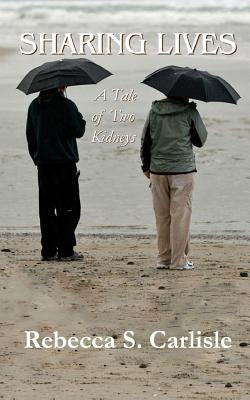 Sharing Lives: A Tale of Two Kidneys by Carlisle, Rebecca S.