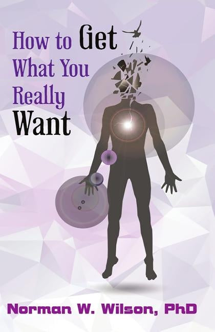 How To Get What You Really Want by Wilson, Norman W.