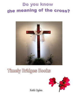 Do you know the meaning of the cross? by Ogden, Keith