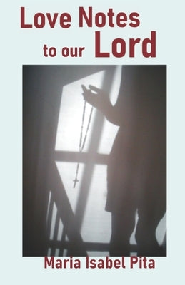 Love Notes to our Lord by Pita, Maria Isabel