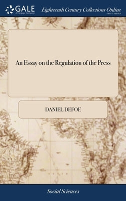 An Essay on the Regulation of the Press by Defoe, Daniel