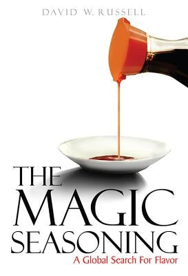 The Magic Seasoning: A Global Search for Flavor by Russell, David W.