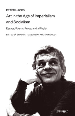 Art in the Age of Imperialism and Socialism: Essays, Poems, Prose, and a Playlet by Hacks, Peter