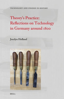 Theory's Practice: Reflections on Technology in Germany Around 1800 by Holland, Jocelyn