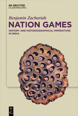 Nation Games: History and Historiographical Imperatives in India by Zachariah, Benjamin