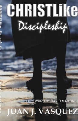 Christlike Discipleship by Vasquez, Juan J.