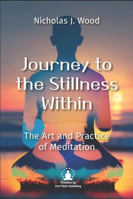 Journey to the Stillness Within: The Art and Practice of Meditation by Wood, Nicholas