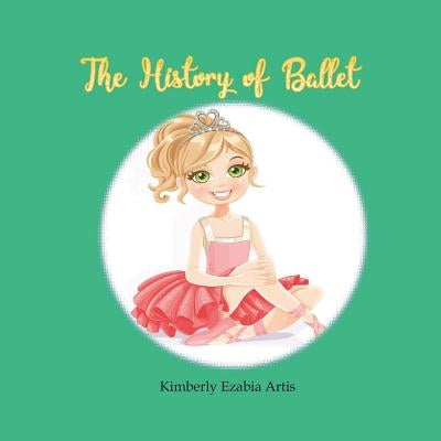 The History of Ballet by Artis, Kimberly Ezabia