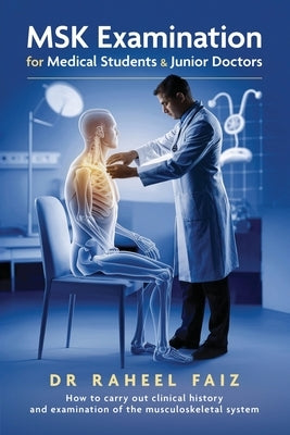 MSK Examination for Medical Students & Junior Doctors: How to carry out clinical history and examination of the musculoskeletal system by Faiz